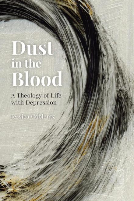 Dust in the Blood: A Theology of Life with Depression